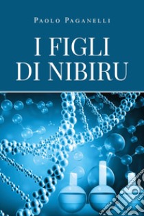 I figli di Nibiru libro di Paganelli Paolo