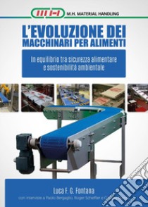 L'evoluzione dei macchinari per alimenti. In equilibrio tra sicurezza alimentare e sostenibilità ambientale libro di Fontana Luca