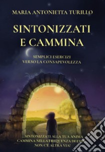 Sintonizzati e cammina. Semplici esercizi verso la consapevolezza libro di Turillo M. Antonietta