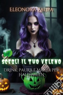 Scegli il tuo veleno. Drink, paura e magia per Halloween libro di Zaupa Eleonora