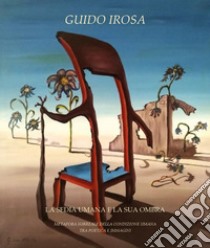 La sedia umana e la sua ombra. Metafora surreale della condizione umana tra poetica e immagini libro di Irosa Guido