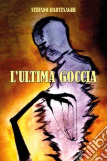 L'ultima goccia libro di Bartesaghi Stefano