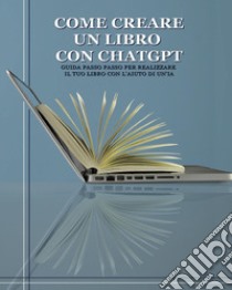 Come creare un libro con ChatGPT. Guida passo passo per realizzare il tuo libro con l'aiuto di un'IA libro di Angrisani Ciro