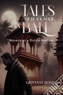 Tales of black magic in Bali. Novels by a dutch doctor libro di Dompè Giovanni