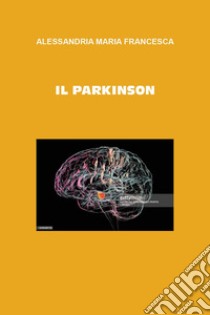 Il Parkinson libro di Alessandria Maria Francesca