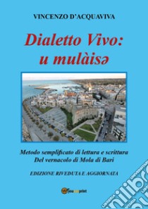 Dialetto vivo: u mulàisey. Metodo semplificato di lettura e scrittura del vernacolo di Mola di Bari libro di D'Acquaviva Vincenzo