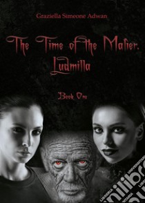 The time of the Malìer. Ludmilla. Vol. 1 libro di Simeone Adwan Graziella