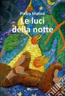 Le luci della notte libro di Matino Pietro