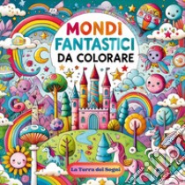 La terra dei sogni. Mondi fantastici da colorare libro