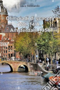 Olimpiadi di scacchi. Vol. 14/A: Qualificazioni. Amsterdam 1954 libro di Montarolo Luca