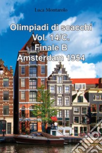 Olimpiadi di scacchi. Vol. 14/C: Finale B. Amsterdam 1954 libro di Montarolo Luca