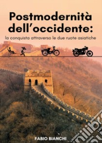 Postmodernità dell'occidente: la conquista attraverso le due ruote asiatiche libro di Bianchi Fabio