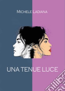 Una tenue luce libro di Ladiana Michele