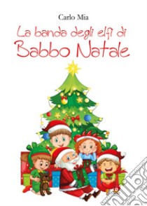 La banda degli elfi di Babbo Natale libro di Mia Carlo