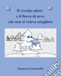 Il vecchio abete e il fiocco di neve che non si voleva sciogliere libro di Guttoriello Emanuela