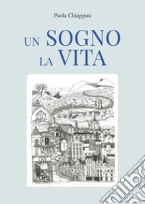 Un sogno la vita libro di Chiappini Paola