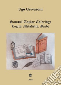 Samuel Taylor Coleridge. Logico, metafisico, bardo libro di Gervasoni Ugo