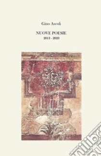 Nuove poesie. 2013-2023 libro di Ascoli Gino