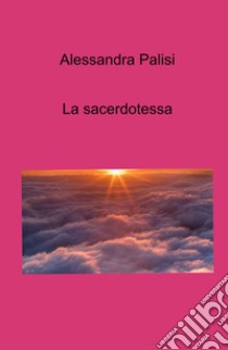 La sacerdotessa libro di Palisi Alessandra