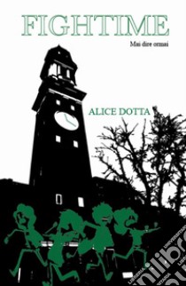 FighTime. Mai dire ormai libro di Dotta Alice