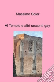 Al tempio e altri racconti gay libro di Soler Massimo