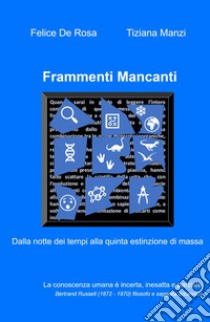 Frammenti mancanti. Dalla notte dei tempi alla quinta estinzione di massa libro di De Rosa Felice