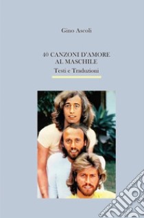 40 canzoni d'amore al maschile. Testi e traduzioni libro di Ascoli Gino