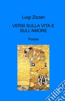 Versi sulla vita e sull'amore libro di Zizzari Luigi