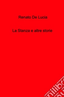 La stanza e altre storie libro di De Lucia Renato