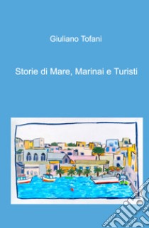 Storie di mare, marinai e turisti libro di Giuliano Tofani