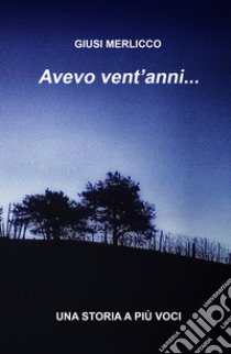 Avevo vent'anni... Una storia a più voci libro di Merlicco Giusi