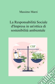 La responsabilità sociale d'impresa in un'ottica di sostenibilità ambientale libro di Marzi Massimo