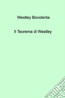 Il Teorema di Westley libro di Westley Bovolenta