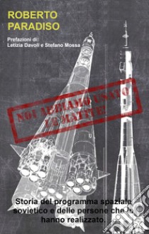 Noi abbiamo usato le matite! Storia del programma spaziale sovietico e delle persone che lo hanno realizzato. libro di Paradiso Roberto