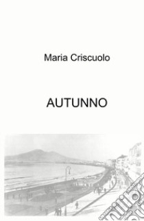 Autunno. Panta rei, tutto scorre libro di Criscuolo Maria