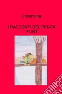 I racconti del pirata Flint libro di Colombina