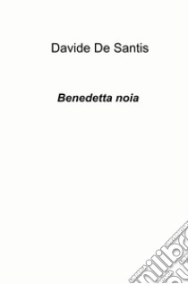 Benedetta noia libro di De Santis Davide