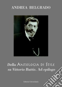 Della Antologia di Stile su Vittorio Buttis. Ad epilogo libro di Belgrado Andrea
