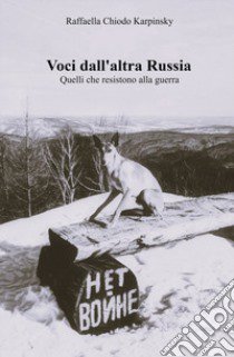 Voci dall'altra Russia. Quelli che resistono alla guerra libro di Chiodo Karpinsky Raffaella