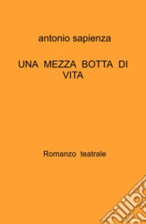 Una mezza botta di vita libro di Sapienza Antonio