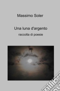 Una luna d'argento libro di Soler Massimo