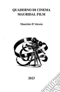 Quaderno di cinema Mauridal film. Commenti e critica cinematografica libro di D'Alessio Maurizio