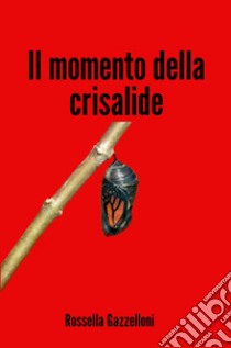 Il momento della crisalide libro di Gazzelloni Rossella