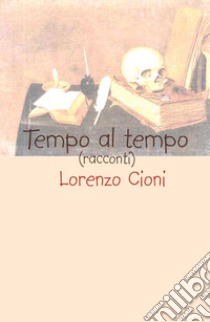 Tempo al tempo libro di Cioni Lorenzo