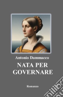 Nata per governare libro di Dammacco Antonio