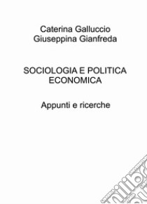 Sociologia e politica economica. Appunti e ricerche libro di Galluccio Caterina