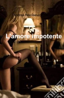 L'amore impotente libro di Ruffolo Andrea