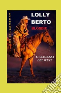 Blondie. La ragazza del West libro di Berto Lolly