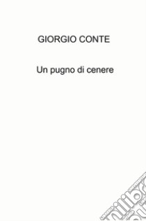 Un pugno di cenere libro di Conte Giorgio