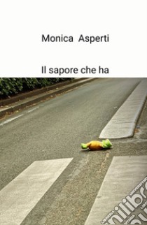 Il sapore che ha libro di Monica Asperti